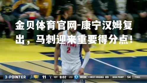 康宁汉姆复出，马刺迎来重要得分点！