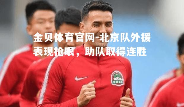 北京队外援表现抢眼，助队取得连胜