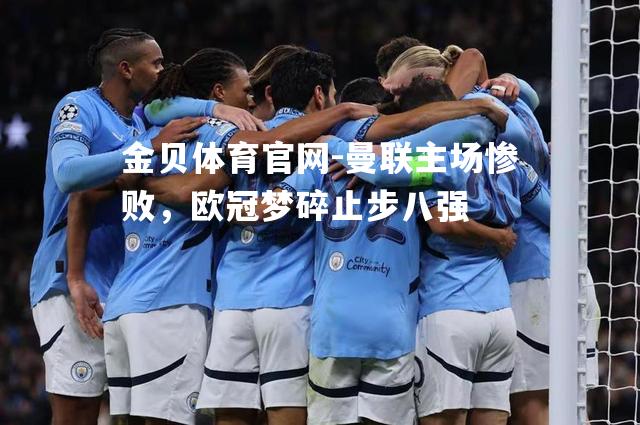 曼联主场惨败，欧冠梦碎止步八强
