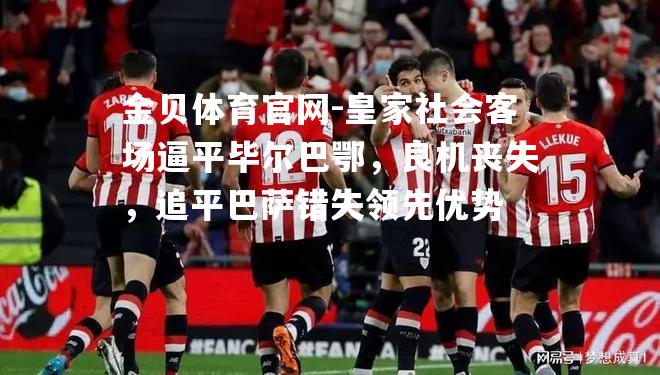 皇家社会客场逼平毕尔巴鄂，良机丧失，追平巴萨错失领先优势