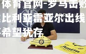 罗马击败巴萨达比利亚雷亚尔出线，欧联杯希望犹存