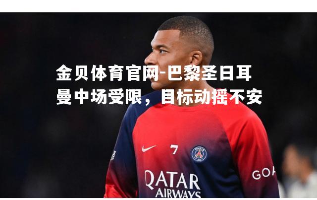巴黎圣日耳曼中场受限，目标动摇不安