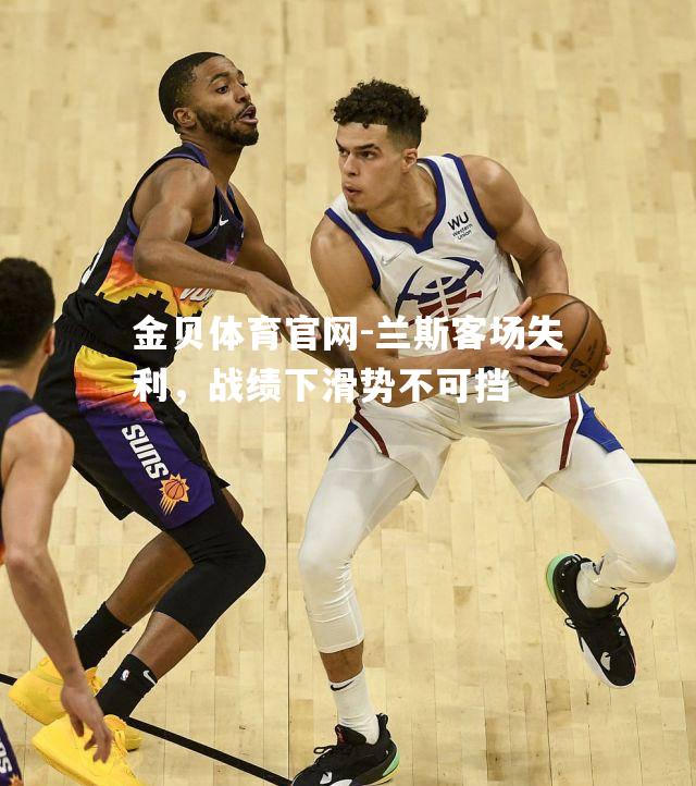 兰斯客场失利，战绩下滑势不可挡