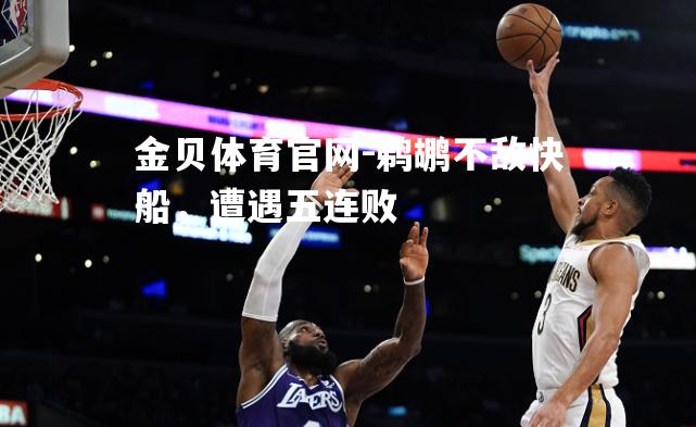 鹈鹕不敌快船，遭遇五连败