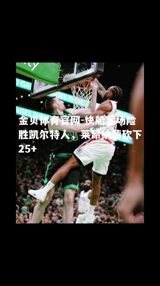 快船客场险胜凯尔特人，莱昂纳德砍下25+