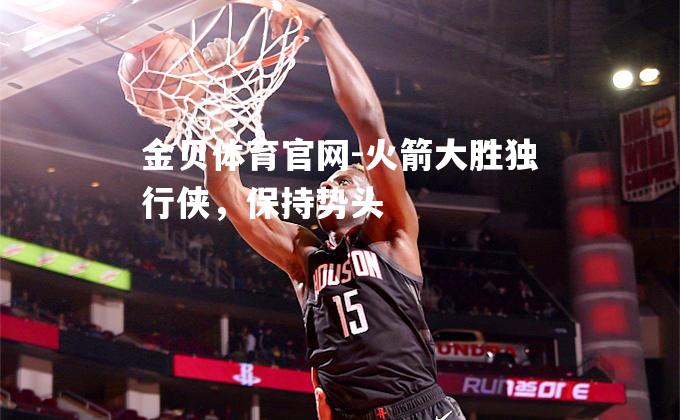 火箭大胜独行侠，保持势头