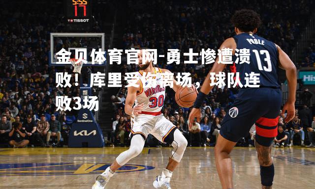 勇士惨遭溃败！库里受伤离场，球队连败3场