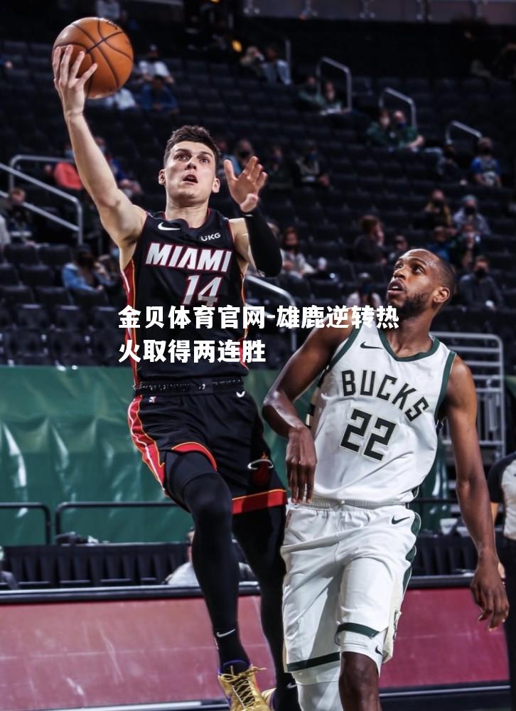 雄鹿逆转热火取得两连胜