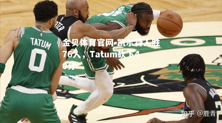 凯尔特人胜76人，Tatum砍下40分