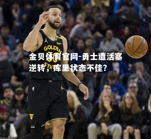 勇士遭活塞逆转，库里状态不佳？