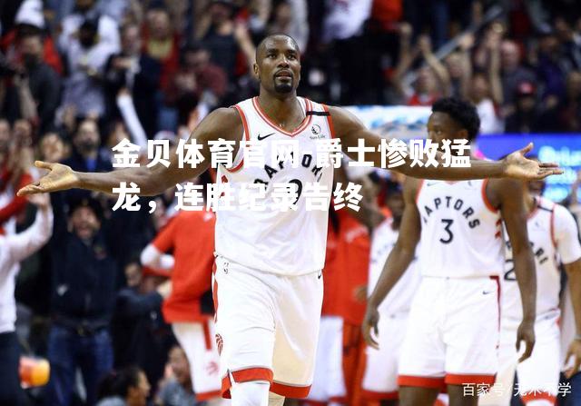 爵士惨败猛龙，连胜纪录告终