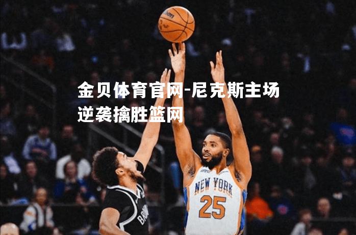 尼克斯主场逆袭擒胜篮网