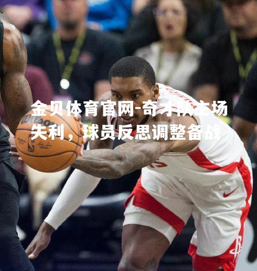 奇才队主场失利，球员反思调整备战