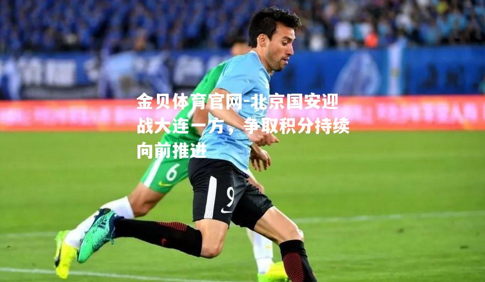 北京国安迎战大连一方，争取积分持续向前推进