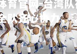 台湾队在比赛中全队齐心协力，赢得胜利