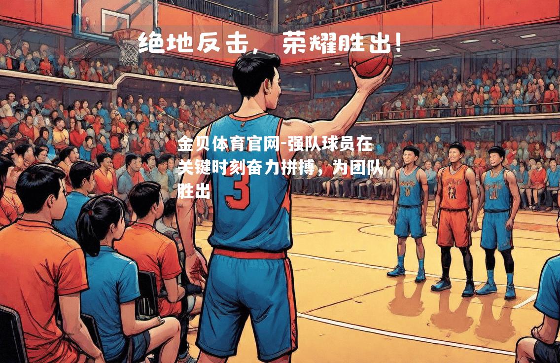 强队球员在关键时刻奋力拼搏，为团队胜出
