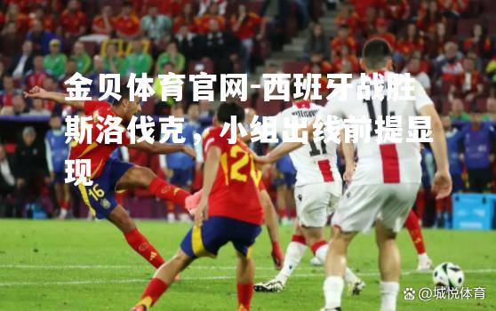 西班牙战胜斯洛伐克，小组出线前提显现